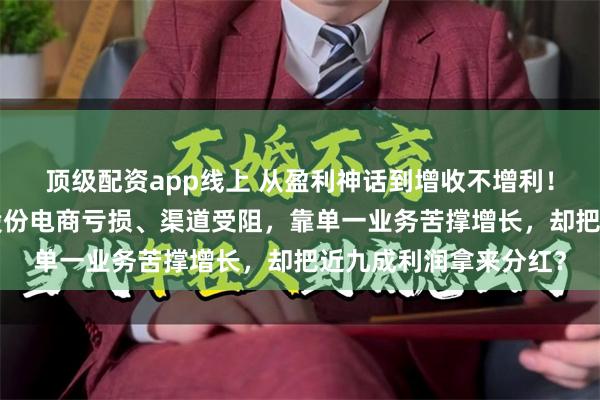 顶级配资app线上 从盈利神话到增收不增利！“床垫第一股”慕思股份电商亏损、渠道受阻，靠单一业务苦撑增长，却把近九成利润拿来分红？