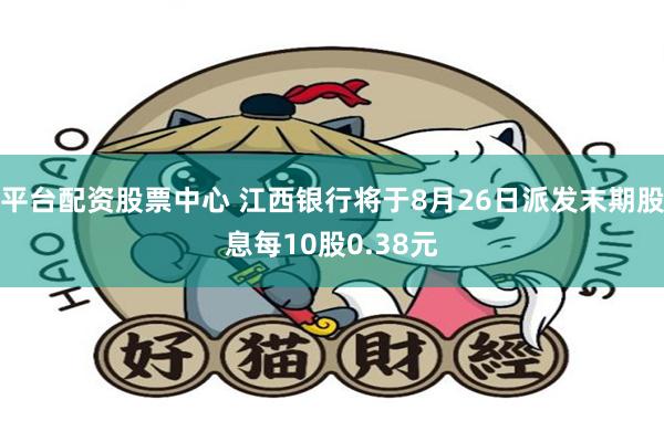平台配资股票中心 江西银行将于8月26日派发末期股息每10股0.38元