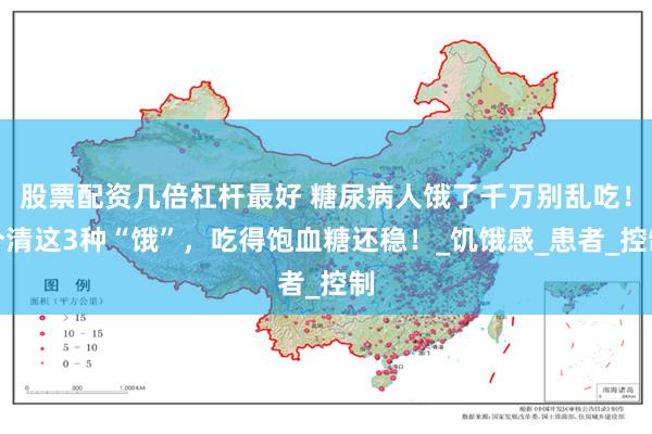股票配资几倍杠杆最好 糖尿病人饿了千万别乱吃！分清这3种“饿”，吃得饱血糖还稳！_饥饿感_患者_控制