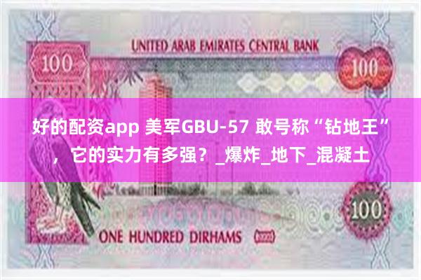 好的配资app 美军GBU-57 敢号称“钻地王”，它的实力有多强？_爆炸_地下_混凝土