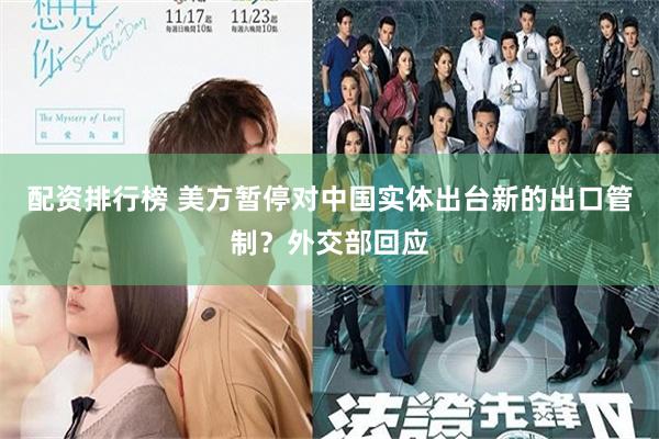 配资排行榜 美方暂停对中国实体出台新的出口管制？外交部回应