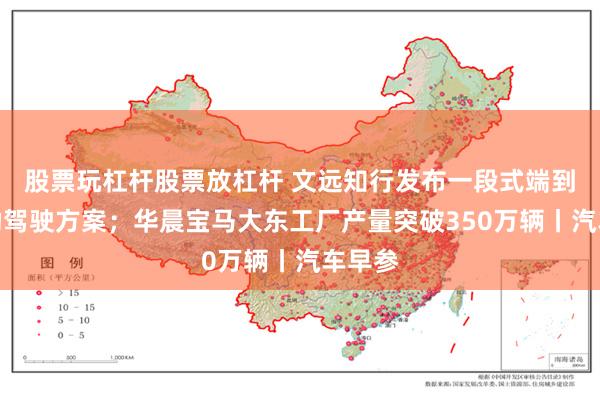 股票玩杠杆股票放杠杆 文远知行发布一段式端到端辅助驾驶方案；华晨宝马大东工厂产量突破350万辆丨汽车早参